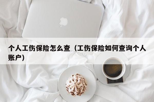 个人工伤保险怎么查（工伤保险如何查询个人账户）